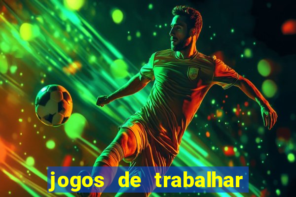 jogos de trabalhar para ganhar dinheiro